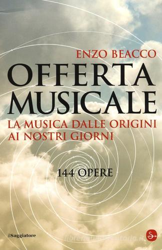 Offerta musicale. La musica dalle origini ai nostri giorni. 144 opere di Enzo Beacco edito da Il Saggiatore