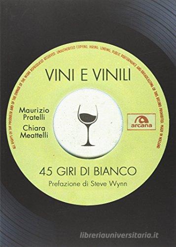 Vini e vinili. 45 giri di bianco di Maurizio Pratelli, Chiara Meattelli edito da Arcana