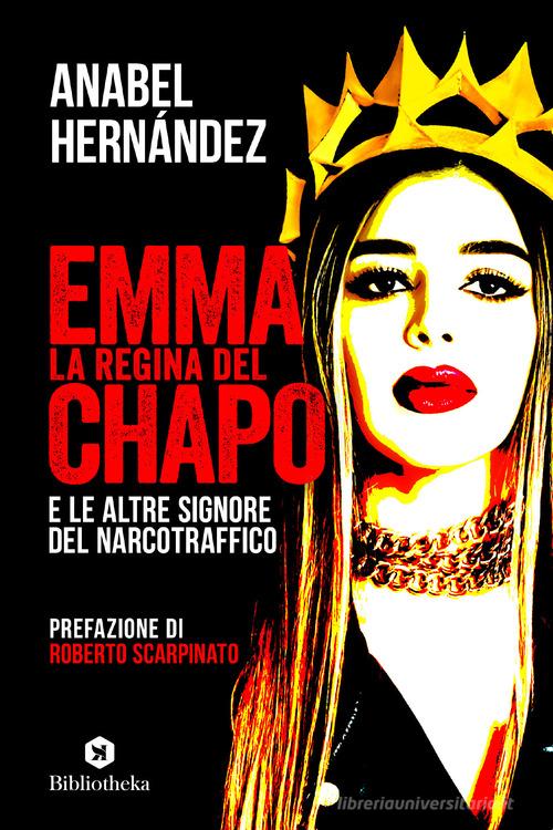 Emma la regina del Chapo e le altre signore del narcotraffico di Anabel Hernández edito da Bibliotheka Edizioni