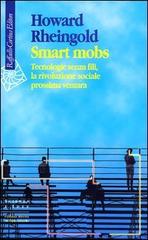 Smart mobs. Tecnologie senza fili, la rivoluzione sociale prossima ventura di Howard Rheingold edito da Raffaello Cortina Editore