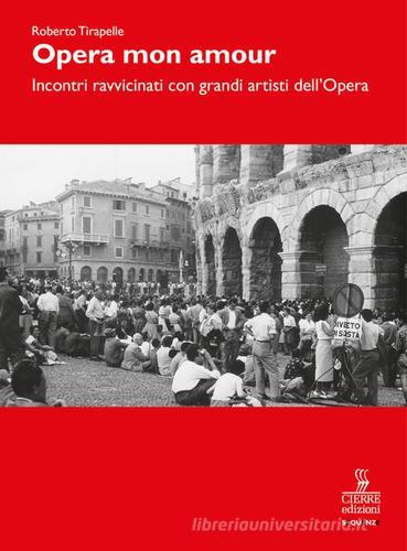 Opera, mon amour. Incontri ravvicinati con grandi artisti dell'Opera di Roberto Tirapelle edito da Cierre Edizioni