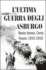 L' ultima guerra degli Asburgo. Basso Isonzo, Carso, Trieste 1915-1918 di Peter Jung edito da LEG Edizioni
