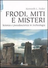 Frodi, miti e misteri. Scienza e pseudoscienza in archeologia di Kenneth L. Feder edito da Avverbi