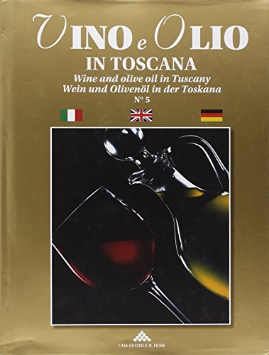 Vino e olio in Toscana. Ediz. italiana, inglese e tedesca edito da Il Fiore