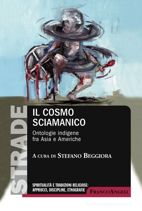 Il cosmo sciamanico. Ontologie indigene fra Asia e Americhe edito da Franco Angeli