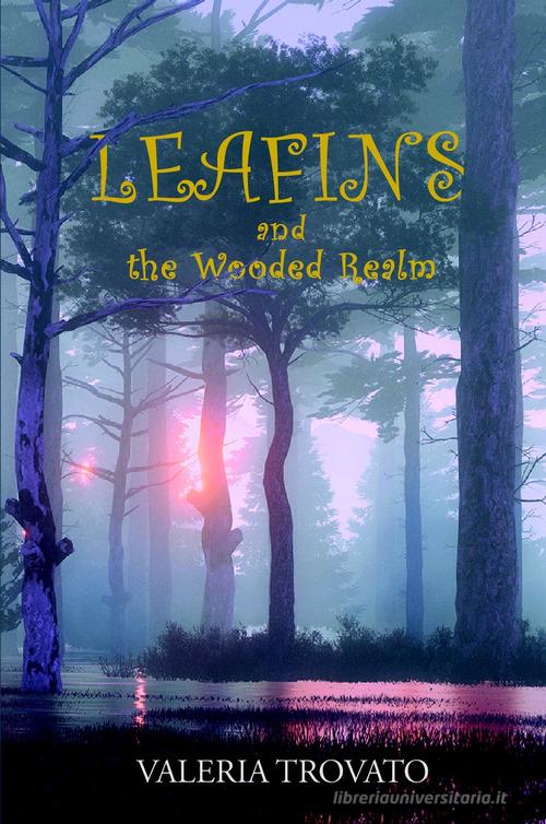 Leafins and the Wooded Realm di Valeria Trovato edito da ilmiolibro self publishing