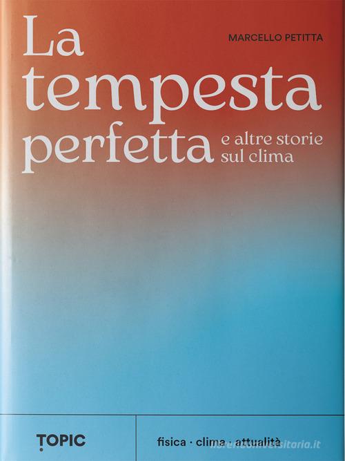 La tempesta perfetta e altre storie sul clima di Marcello Petitta edito da Topic