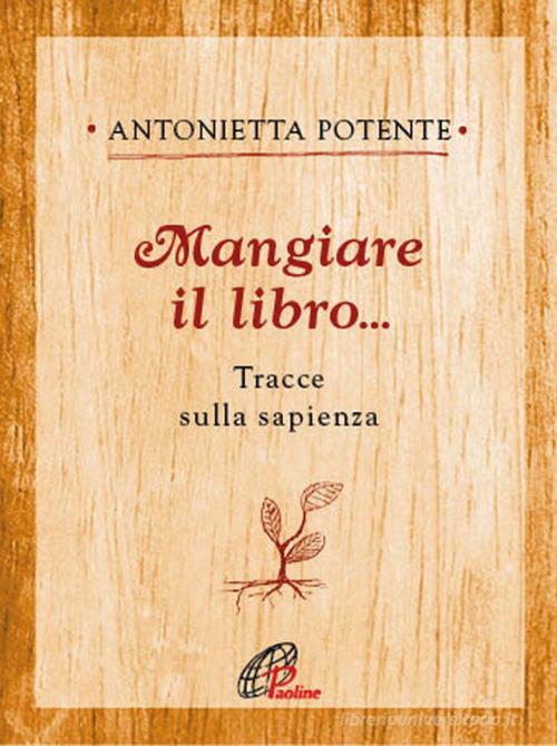 Mangiare il libro... Tracce sulla sapienza di Antonietta Potente edito da Paoline Editoriale Libri