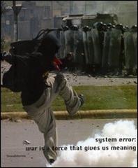 System error: war is a force that gives us meaning. Catalogo della mostra (Siena, 3 febbraio-6 maggio 2007). Ediz. italiana e inglese edito da Silvana