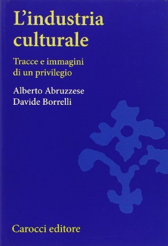 L' industria culturale. Tracce e immagini di un privilegio di Alberto Abruzzese, Davide Borrelli edito da Carocci