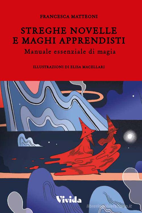 Streghe novelle e maghi apprendisti. Manuale essenziale di magia di Francesca Matteoni edito da Vivida
