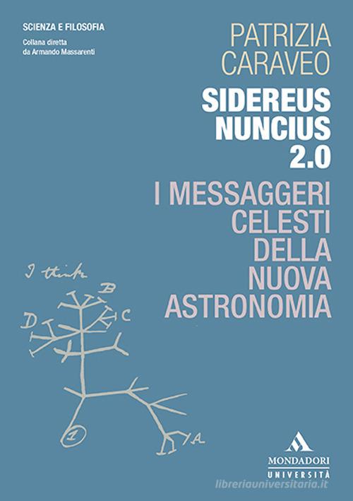 Sidereus Nuncius 2.0. I messaggeri celesti della nuova astronomia di Patrizia Caraveo edito da Mondadori Università