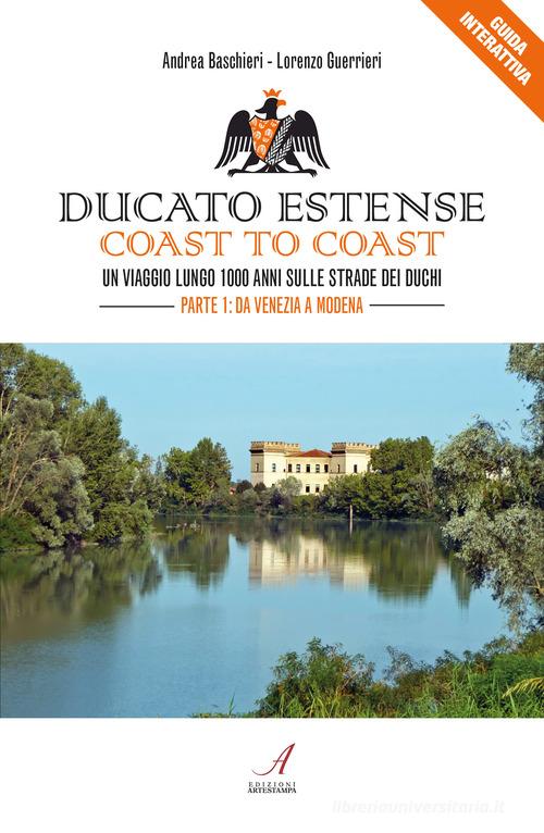 Ducato Estense. Coast to coast. Un viaggio lungo 1000 anni sulle strade dei duchi vol.1 di Andrea Baschieri, Lorenzo Guerrieri edito da Edizioni Artestampa