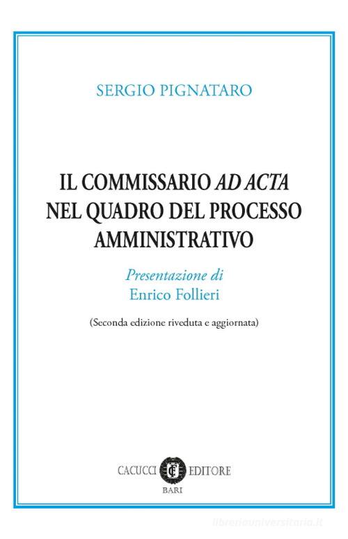 Il commissario «ad acta» nel quadro del processo amministrativo di Sergio Pignataro edito da Cacucci