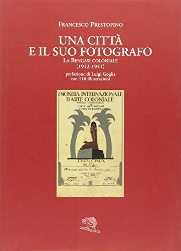 Una città e il suo fotografo. La Bengasi coloniale (1912-1941) di Francesco Prestopino edito da La Vita Felice