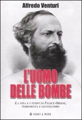 L' uomo delle bombe. La vita e i tempi di Felice Orsini, terrorista e gentiluomo di Alfredo Venturi edito da Hobby & Work Publishing