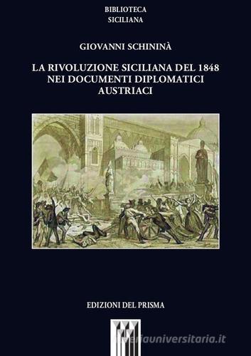 La rivoluzione siciliana del 1848 nei documenti diplomatici austriaci di Giovanni Schininà edito da Edizioni del Prisma