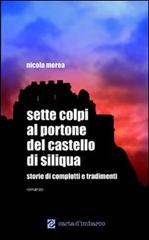 Sette colpi al portone del castello di Siliqua. Storie di complotti e tradimenti di Nicola Morea edito da Scuola Sarda