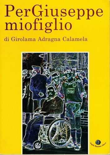 Per Giuseppe mio figlio di Girolama Adragna edito da Angelo Mazzotta Editore