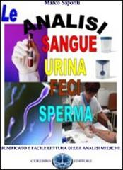 Le analisi del sangue, urina, feci, sperma. Significato e facile lettura delle analisi mediche di Marco Saporiti edito da Cerebro