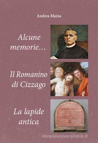 Alcune memorie-Il romanino di Cizzago-La lapide antica di Andrea Maina edito da Gam Editrice