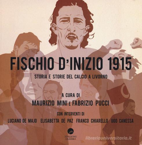 Fischio d'inizio 1915. Storia e storie del calcio a Livorno edito da Edizioni Erasmo
