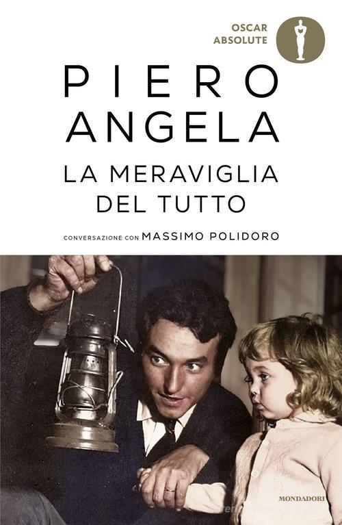La meraviglia del tutto. Conversazioni con Massimo Polidoro di Piero Angela, Massimo Polidoro edito da Mondadori