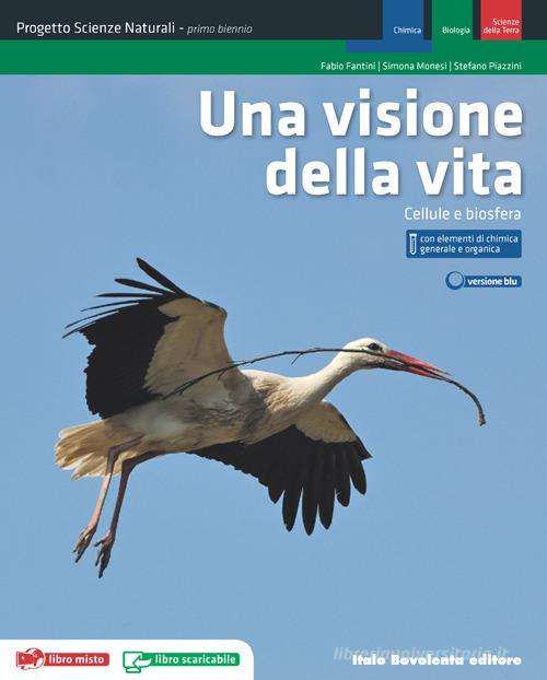 Una visione della vita. Progetto scienze naturali. Cellule e biosfera. Con cenni di chimica generale e organica. Con espansione online. Per le Scuole superiori di Fabio Fantini, Simona Monesi, Stefano Piazzini edito da Bovolenta