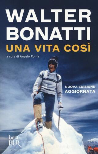 Una vita così di Walter Bonatti edito da BUR Biblioteca Univ. Rizzoli