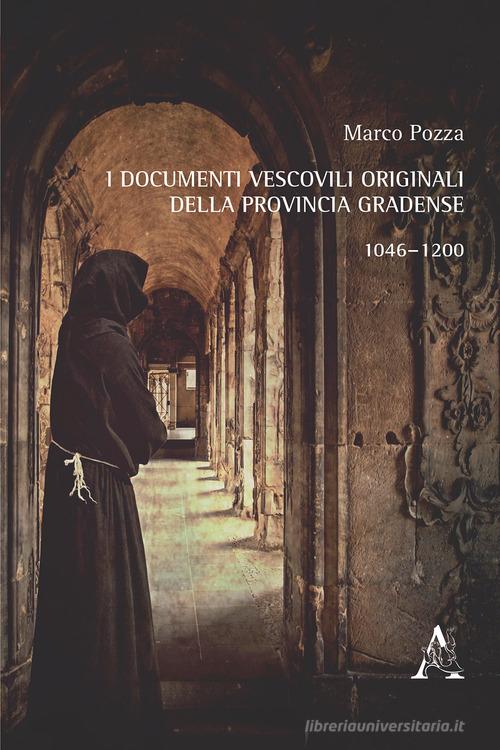 I documenti vescovili originali della provincia gradense. 1046-1200 di Marco Pozza edito da Aracne