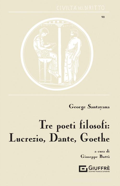 Tre poeti filosofi: Lucrezio, Dante, Goethe di George Santayana edito da Giuffrè