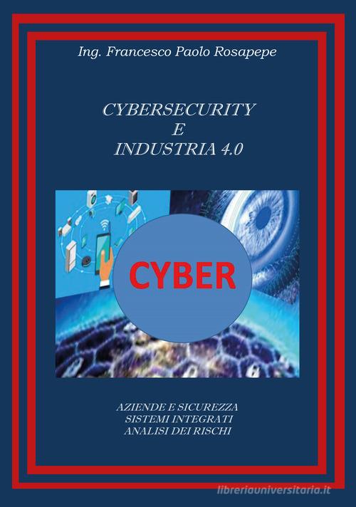 Cybersecurity e industria 4.0 di Francesco Paolo Rosapepe edito da Youcanprint