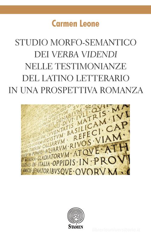Studio morfo-semantico dei «verba videndi» nelle testimonianze del latino letterario in una prospettiva romanza di Carmen Leone edito da Stamen