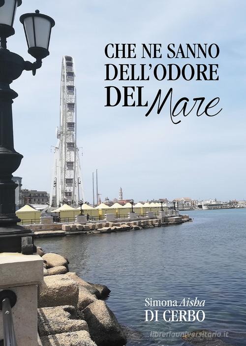 Che ne sanno dell'odore del mare di Simona Aisha Di Cerbo edito da Passione Scrittore selfpublishing