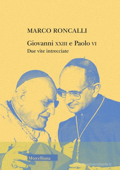 Giovanni XXIII e Paolo VI. Due vite intrecciate di Marco Roncalli edito da Morcelliana