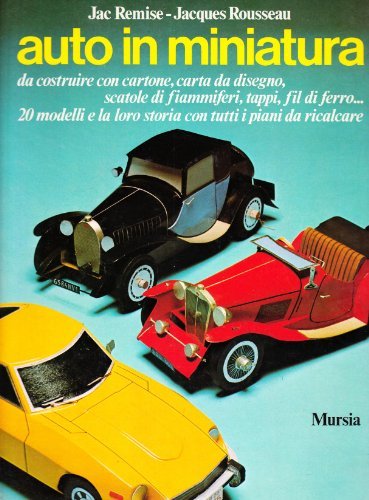 Auto in miniatura. 20 modelli e la loro storia di Jac Remise, Jacques Rosseau edito da Ugo Mursia Editore