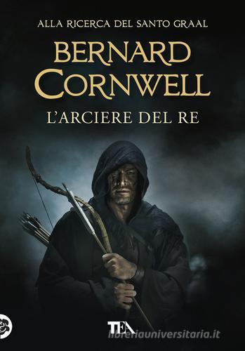 Libro L'arciere del re. Alla ricerca del santo Graal di Bernard Cornwell Tea più di TEA