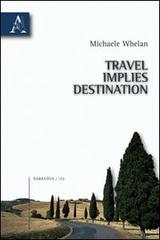 Travel implies destination di Michaele Whelan edito da Aracne