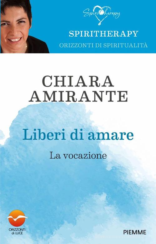Liberi di amare. La vocazione di Chiara Amirante edito da Piemme