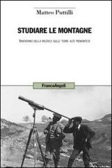 Studiare le montagne. Inventario della ricerca sulle terre alte piemontesi di Matteo Puttilli edito da Franco Angeli