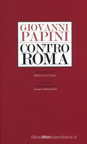 Contro Roma di Giovanni Papini edito da Elliot