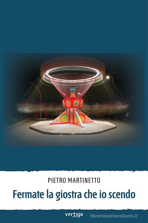 Libro Fermate la giostra che io scendo di Pietro Martinetto Approdi di Vertigo