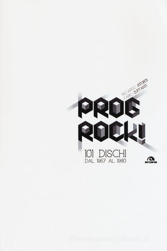 Prog rock! 101 dischi dal 1967 al 1980 di Fabio Zuffanti, Riccardo Storti edito da Arcana