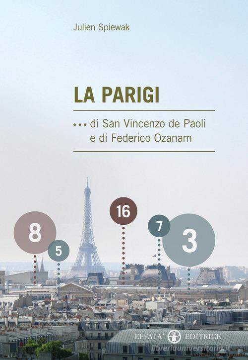 La Parigi ...di san Vincenzo de Paoli e di Federico Ozanam di Julien Spiewak edito da Effatà