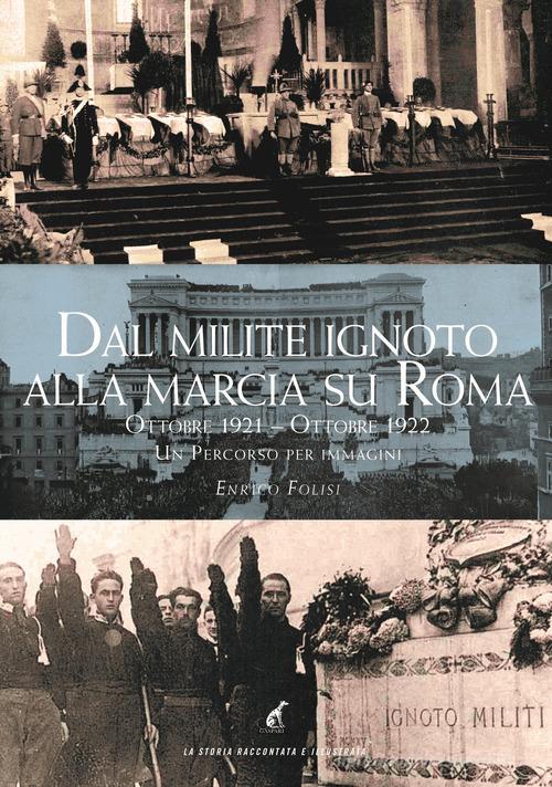 Dal milite ignoto alla marcia su Roma. Ottobre 2021-Ottobre 2022. Un percorso per immagini. Ediz. illustrata di Enrico Folisi edito da Gaspari