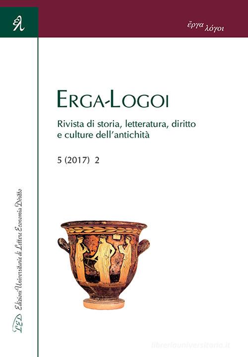 Erga-Logoi. Rivista di storia, letteratura, diritto e culture dell'antichità (2017) vol.2 edito da LED Edizioni Universitarie