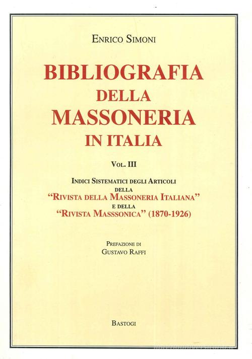 Bibliografia della massoneria in Italia vol.3 di Enrico Simoni edito da BastogiLibri