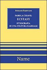 Parola chiave: ecstasy. Etnografia di una cultura illegale di Stefano Padovano edito da Name