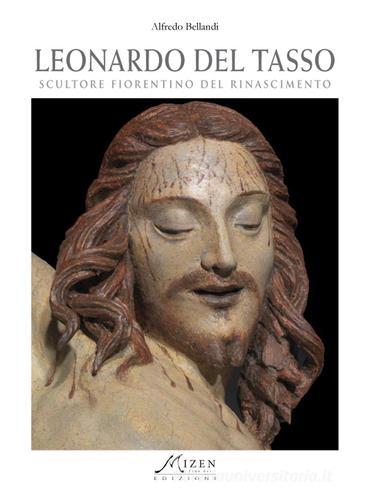 Leonardo del Tasso. Scultore fiorentino del Rinascimento di Alfredo Bellandi edito da Selective Art