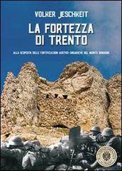 La fortezza di Trento. Alla scoperta delle fortificazioni austro-ungariche del monte Bondone di Volker Jeschkeit edito da Curcu & Genovese Ass.